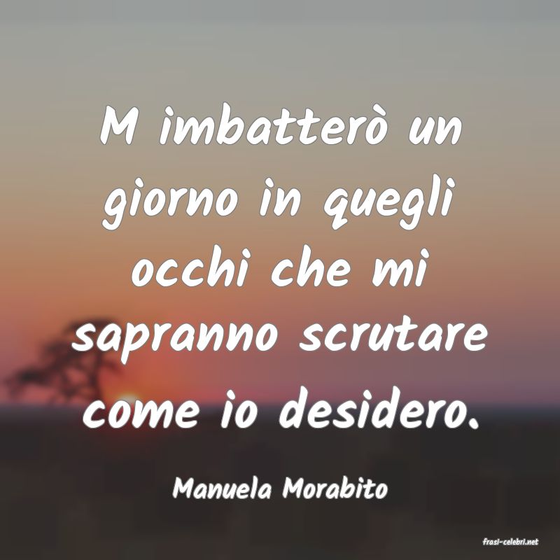 frasi di  Manuela Morabito
