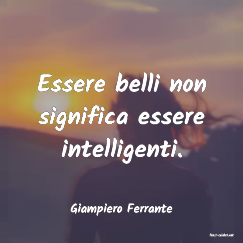 frasi di  Giampiero Ferrante
