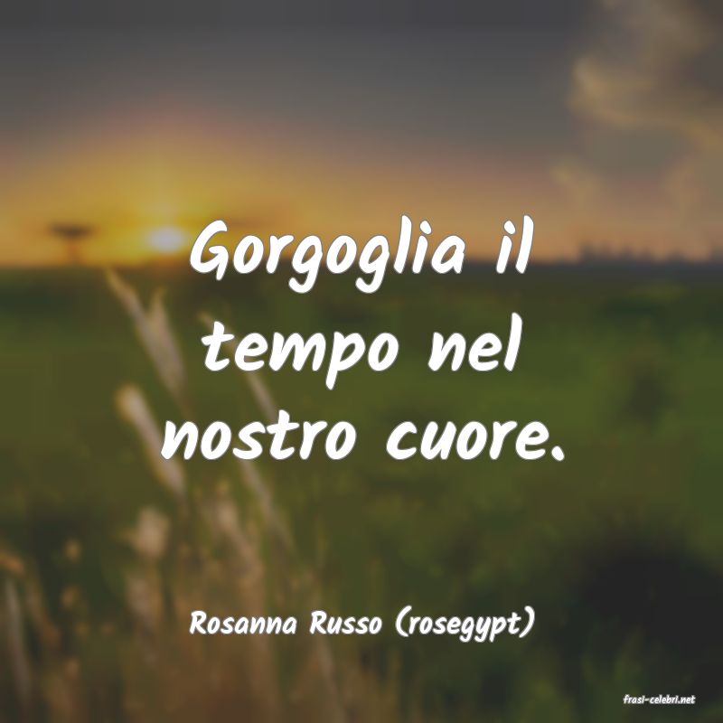 frasi di  Rosanna Russo (rosegypt)
