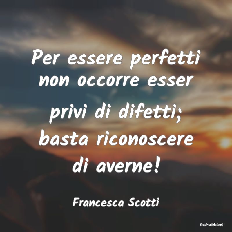 frasi di  Francesca Scotti
