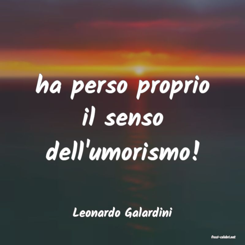 frasi di  Leonardo Galardini
