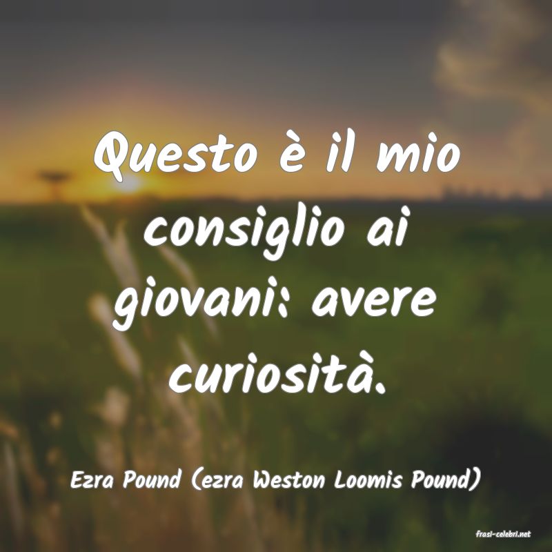 frasi di  Ezra Pound (ezra Weston Loomis Pound)
