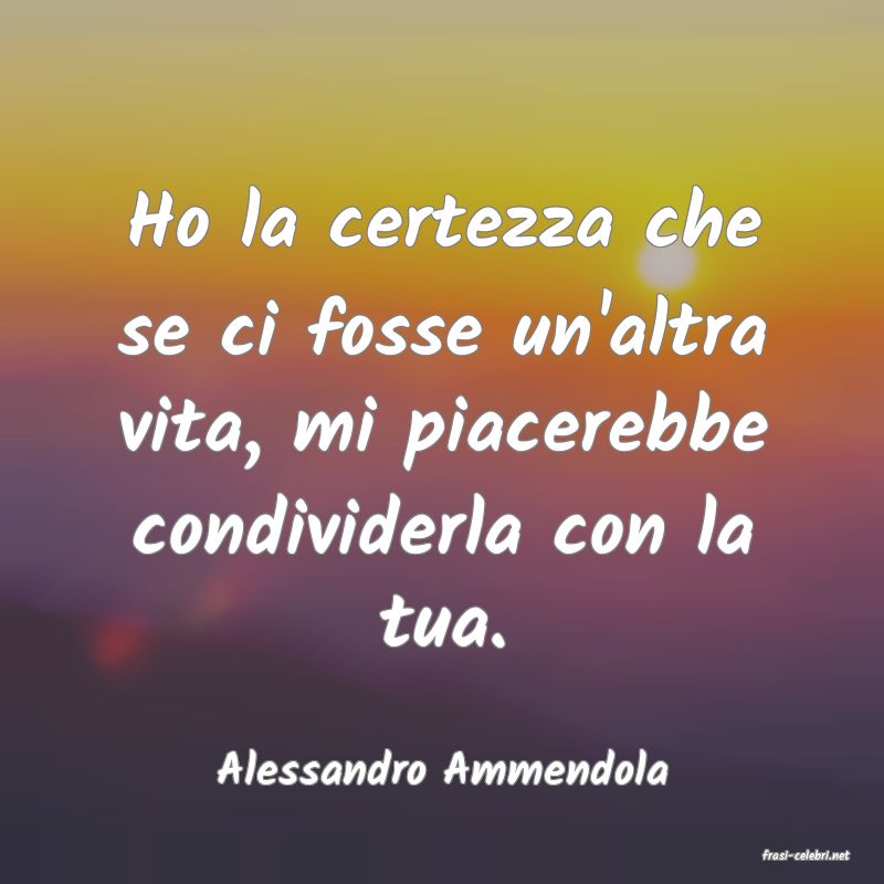 frasi di  Alessandro Ammendola
