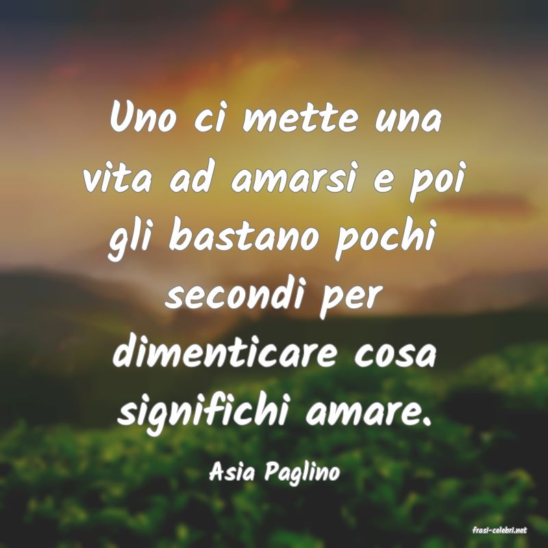 frasi di  Asia Paglino
