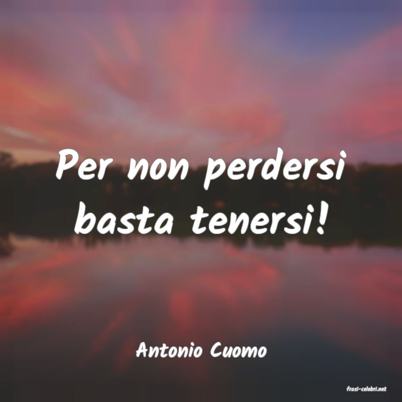 frasi di  Antonio Cuomo
