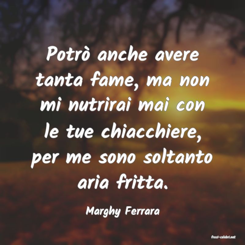 frasi di  Marghy Ferrara
