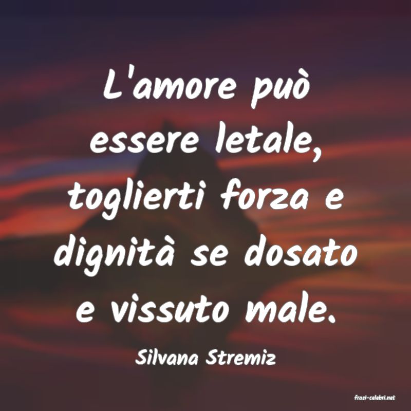 frasi di  Silvana Stremiz
