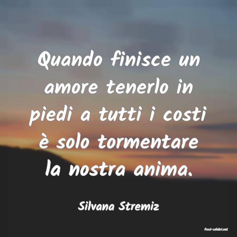 frasi di  Silvana Stremiz
