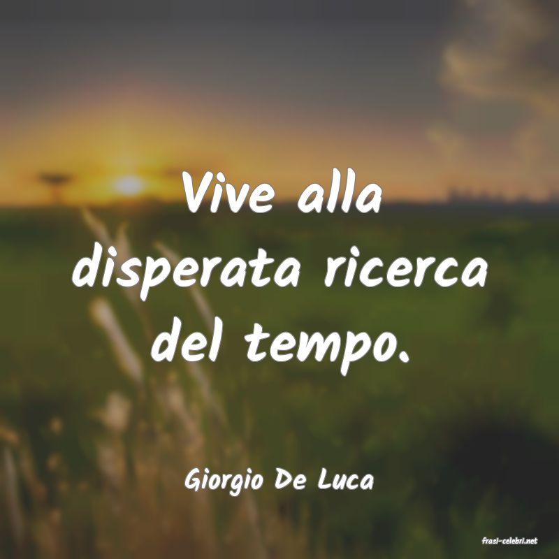 frasi di  Giorgio De Luca
