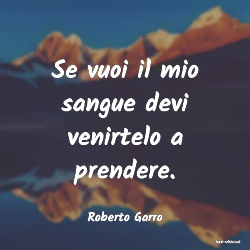 frasi di  Roberto Garro
