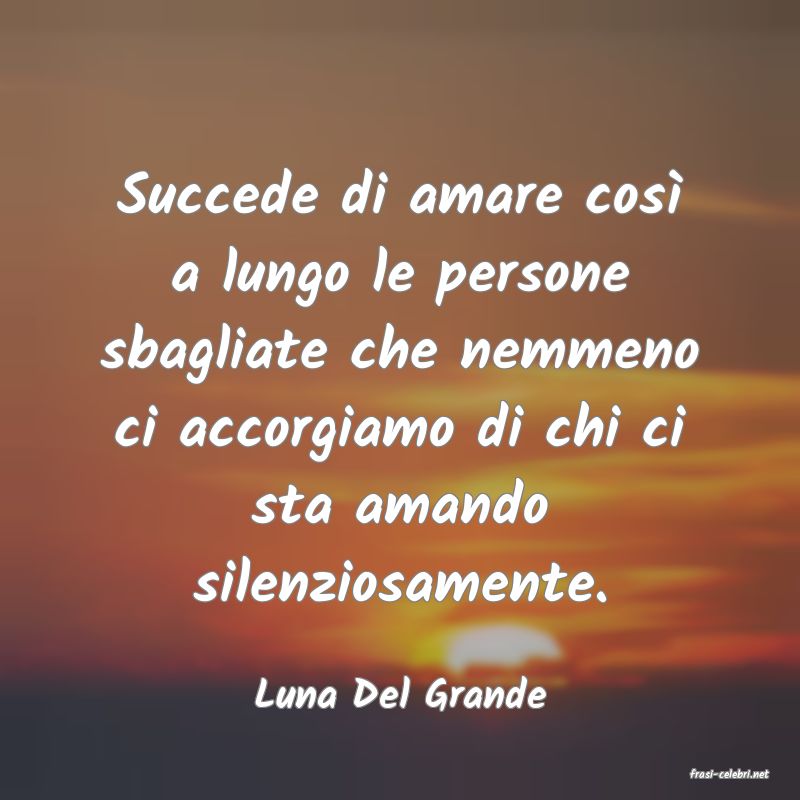 frasi di  Luna Del Grande
