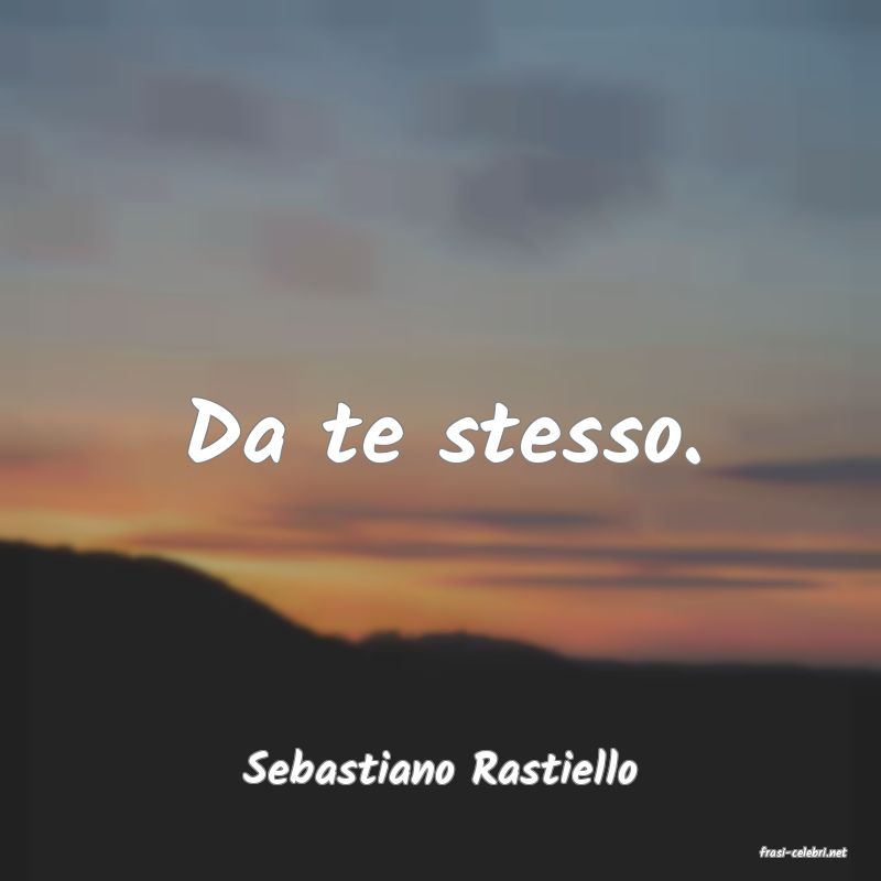 frasi di  Sebastiano Rastiello
