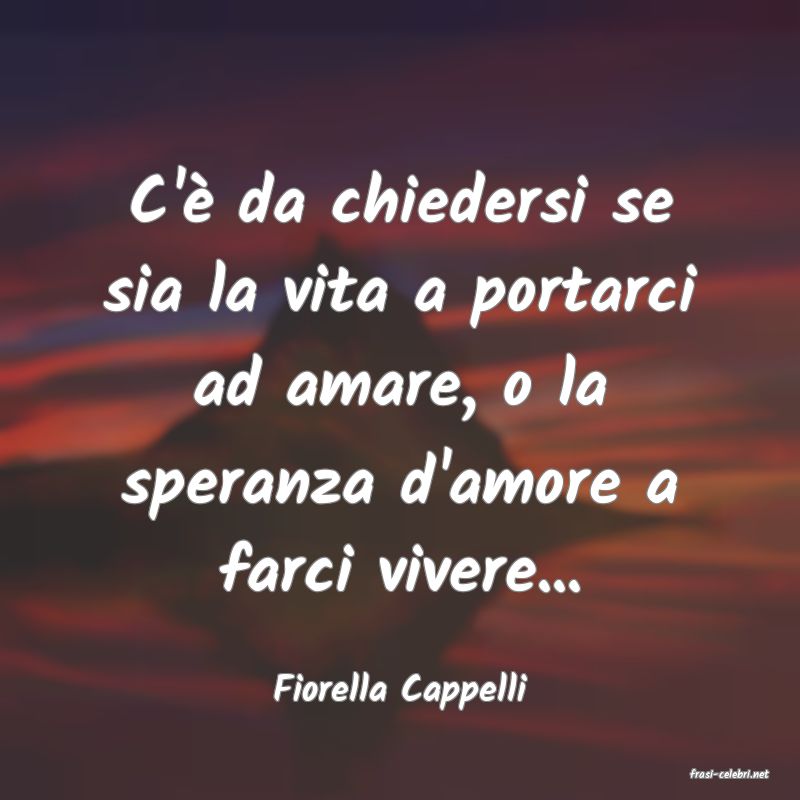 frasi di  Fiorella Cappelli
