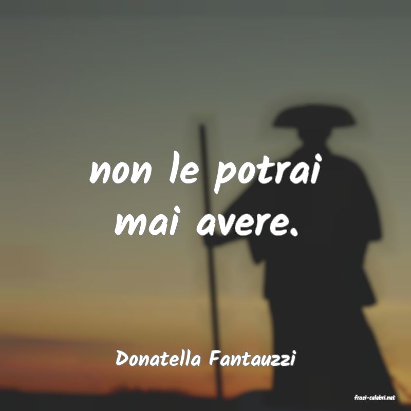 frasi di  Donatella Fantauzzi
