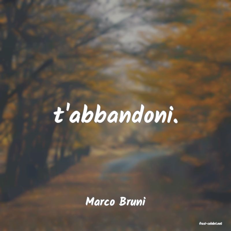 frasi di  Marco Bruni
