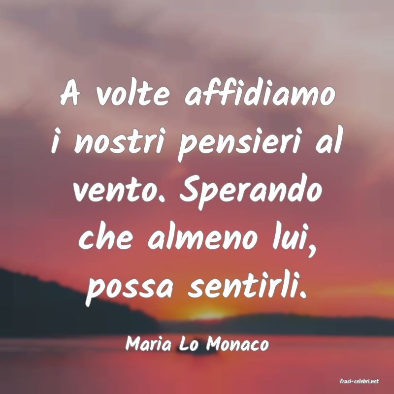 frasi di  Maria Lo Monaco
