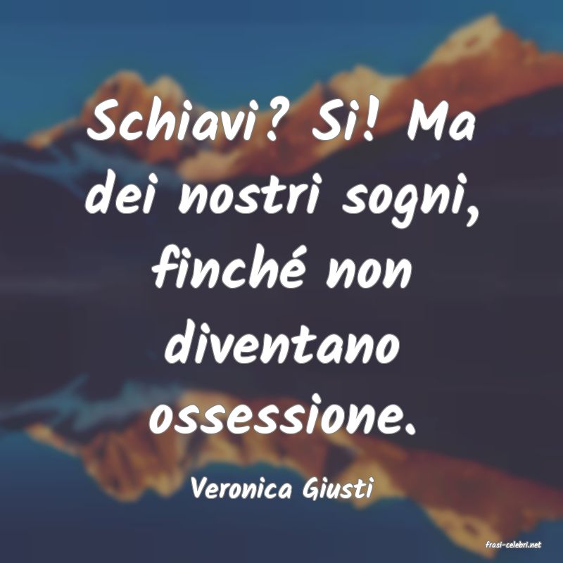 frasi di  Veronica Giusti
