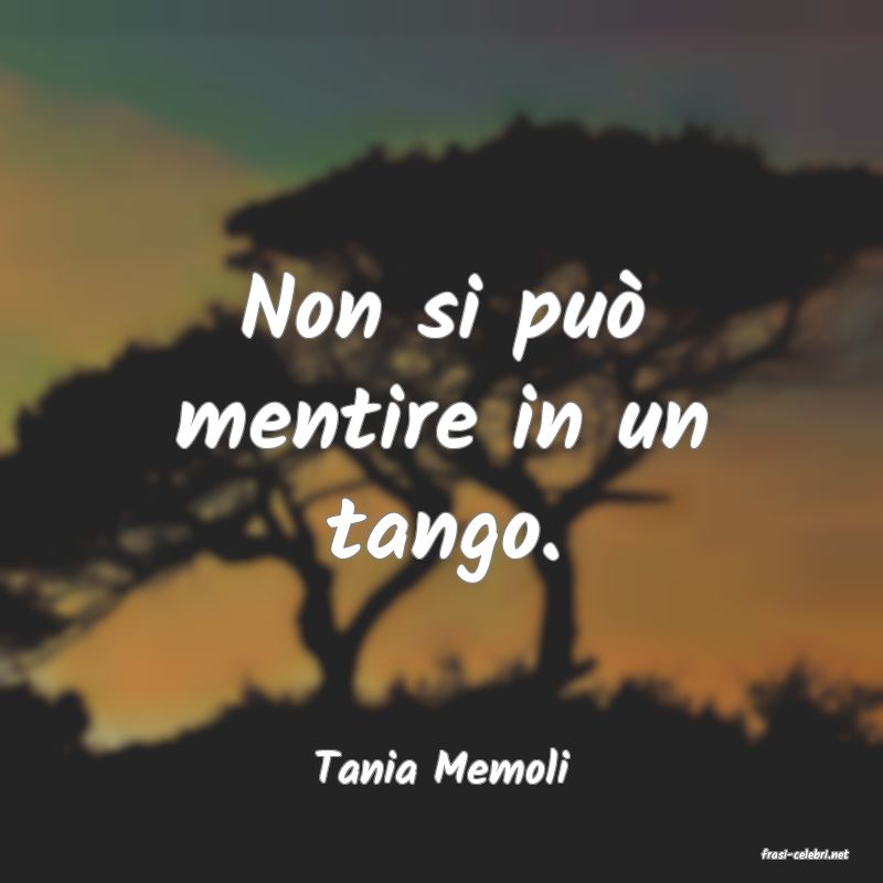 frasi di  Tania Memoli
