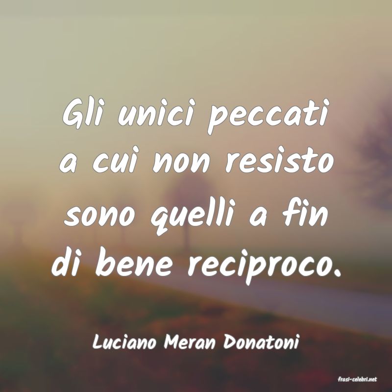 frasi di  Luciano Meran Donatoni

