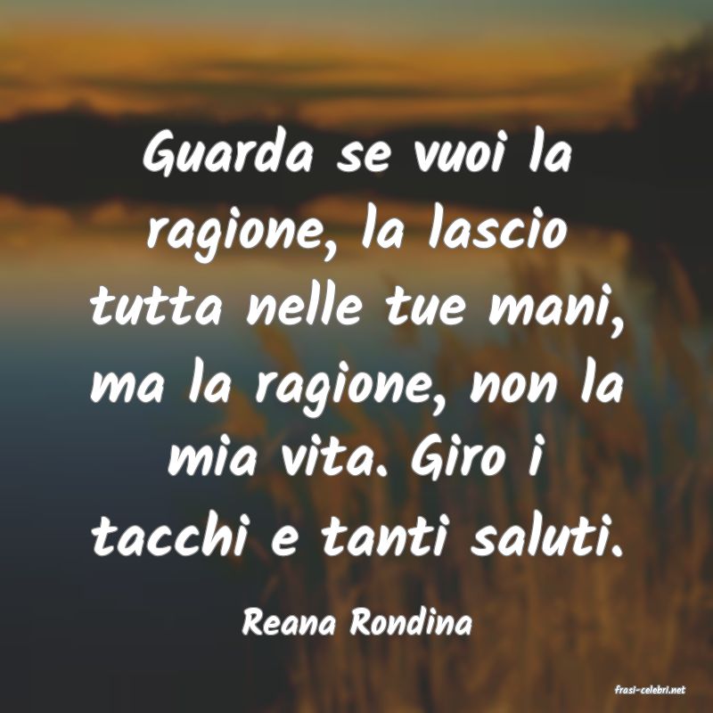 frasi di  Reana Rondina

