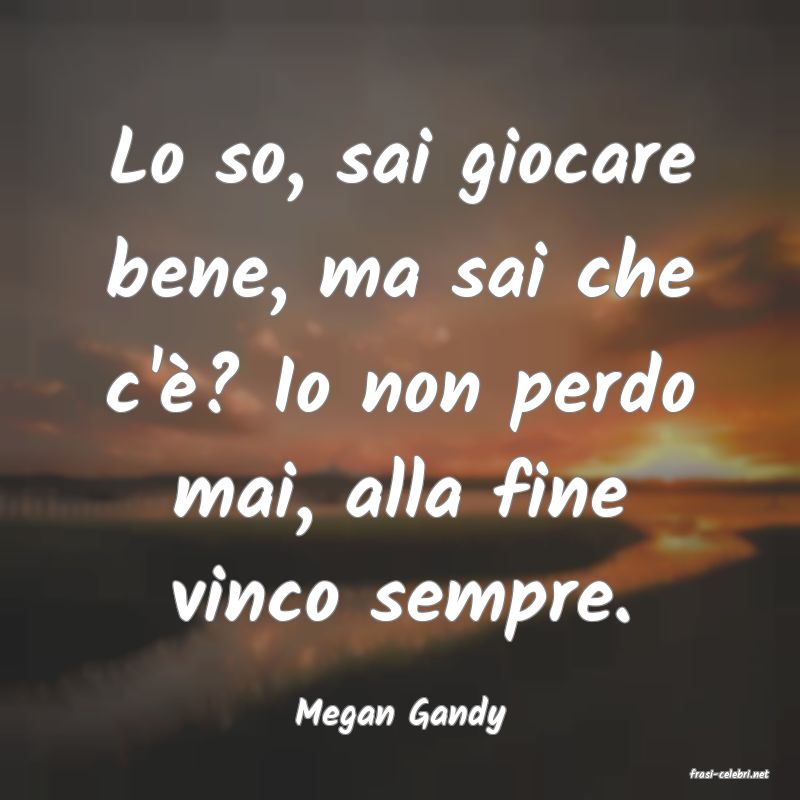 frasi di Megan Gandy