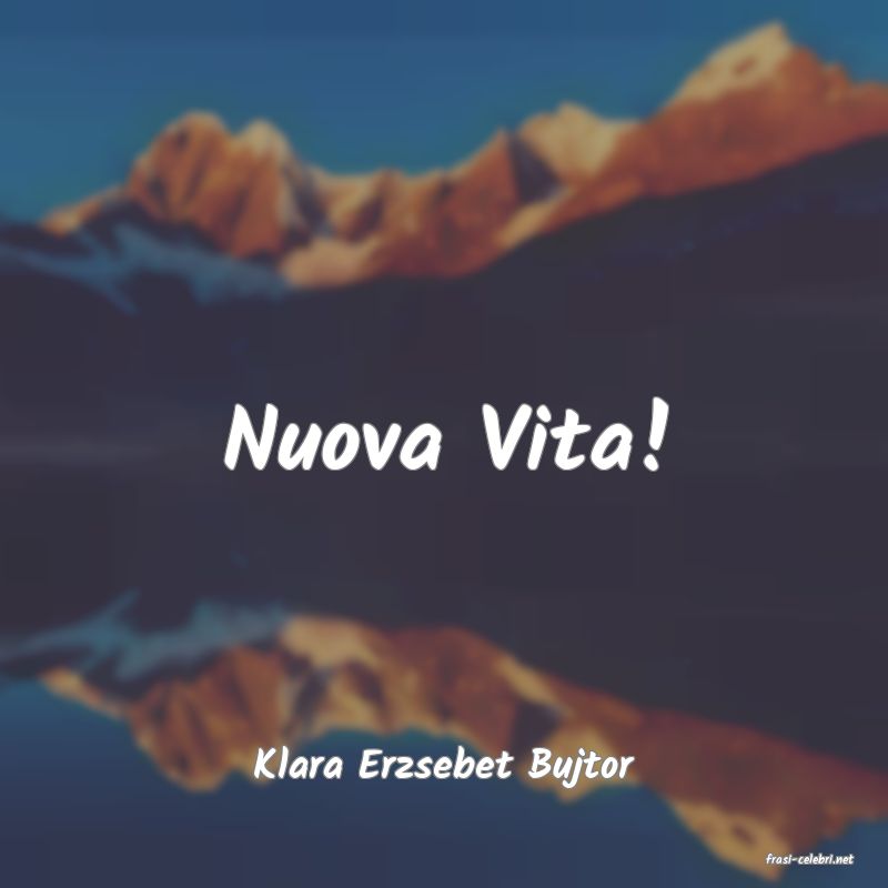 frasi di  Klara Erzsebet Bujtor
