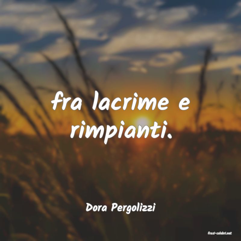 frasi di  Dora Pergolizzi
