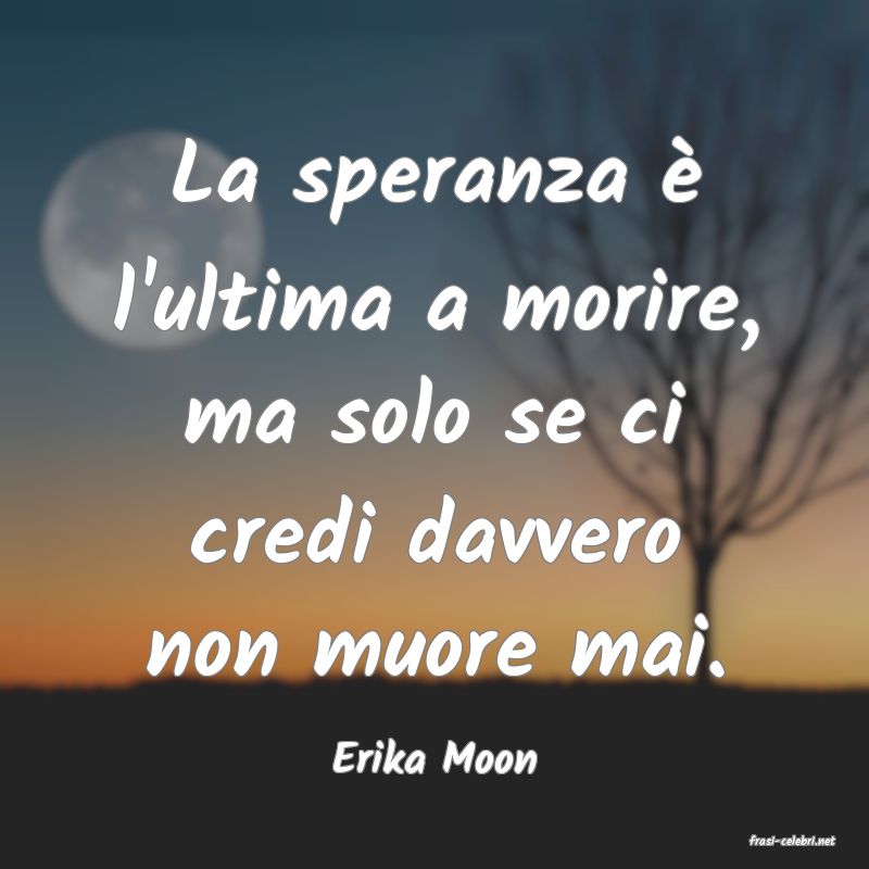 frasi di  Erika Moon
