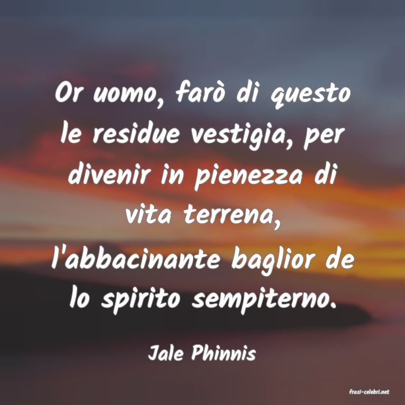frasi di  Jale Phinnis
