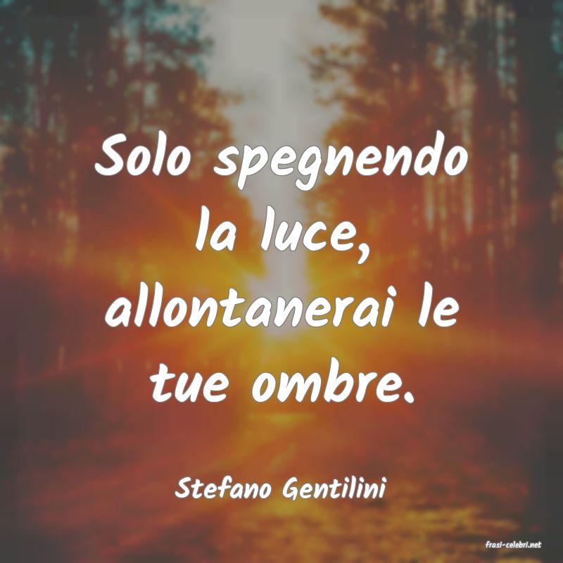 frasi di  Stefano Gentilini

