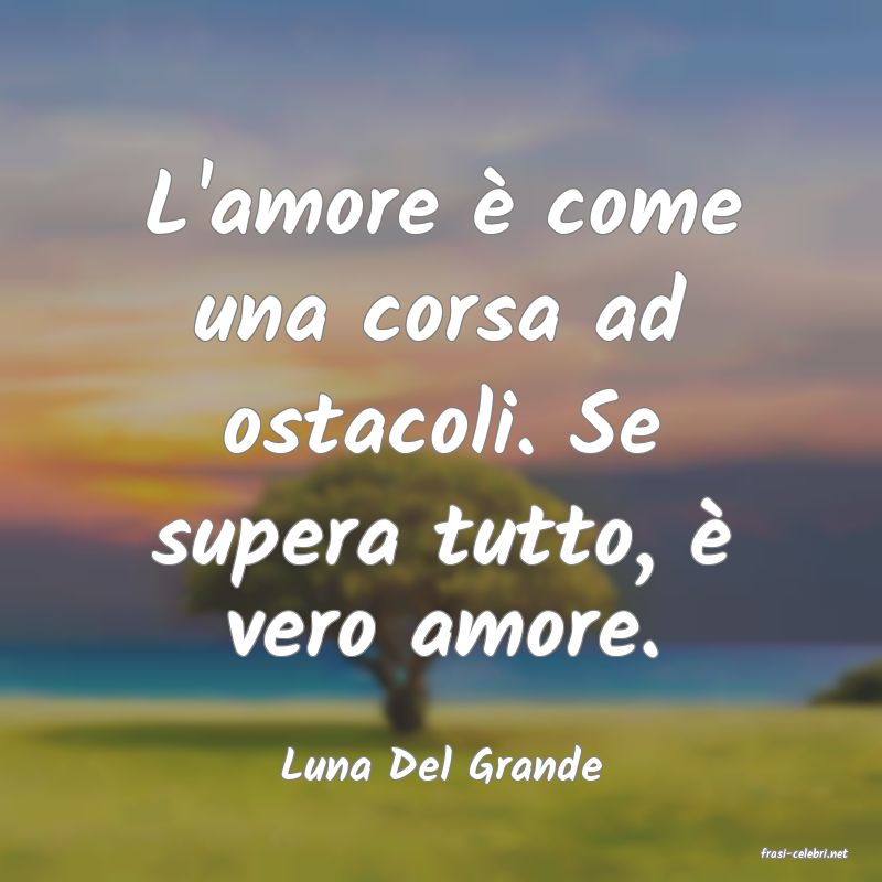 frasi di  Luna Del Grande
