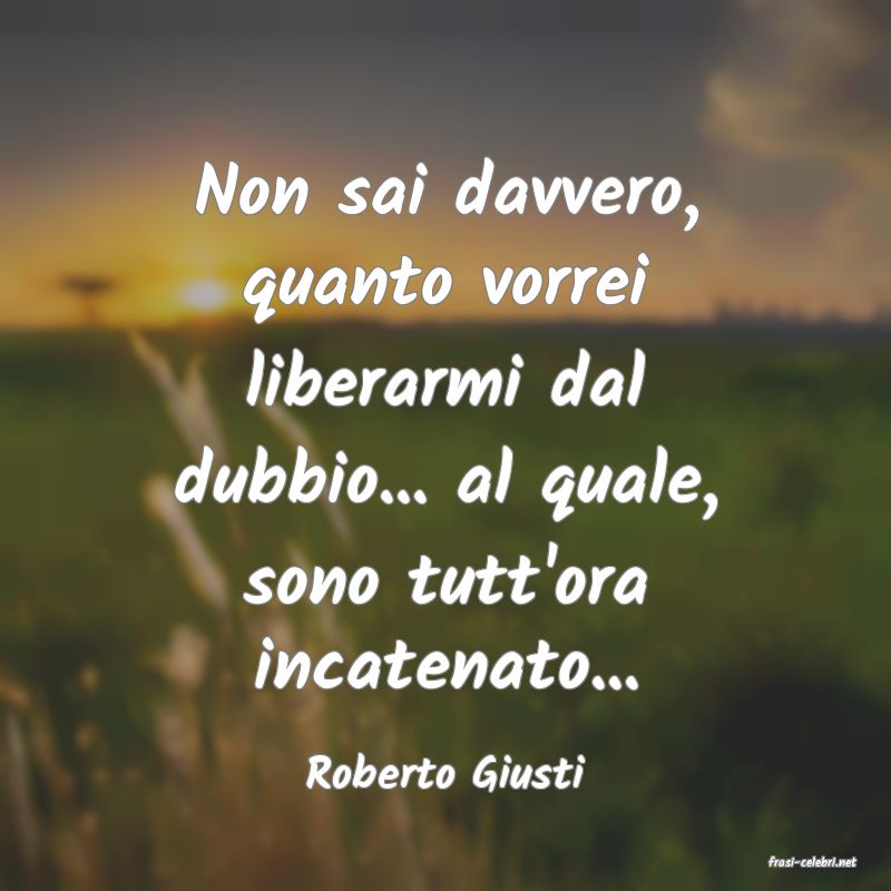 frasi di  Roberto Giusti
