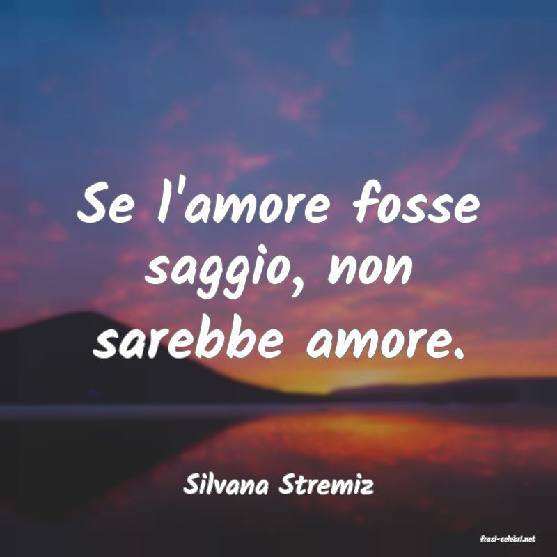 frasi di  Silvana Stremiz
