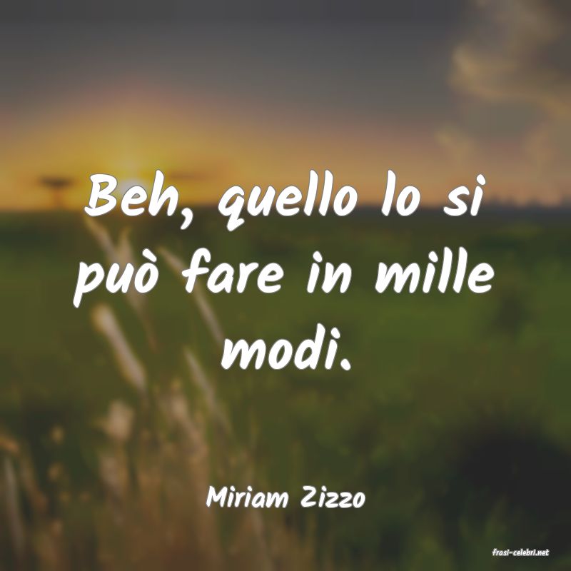 frasi di  Miriam Zizzo
