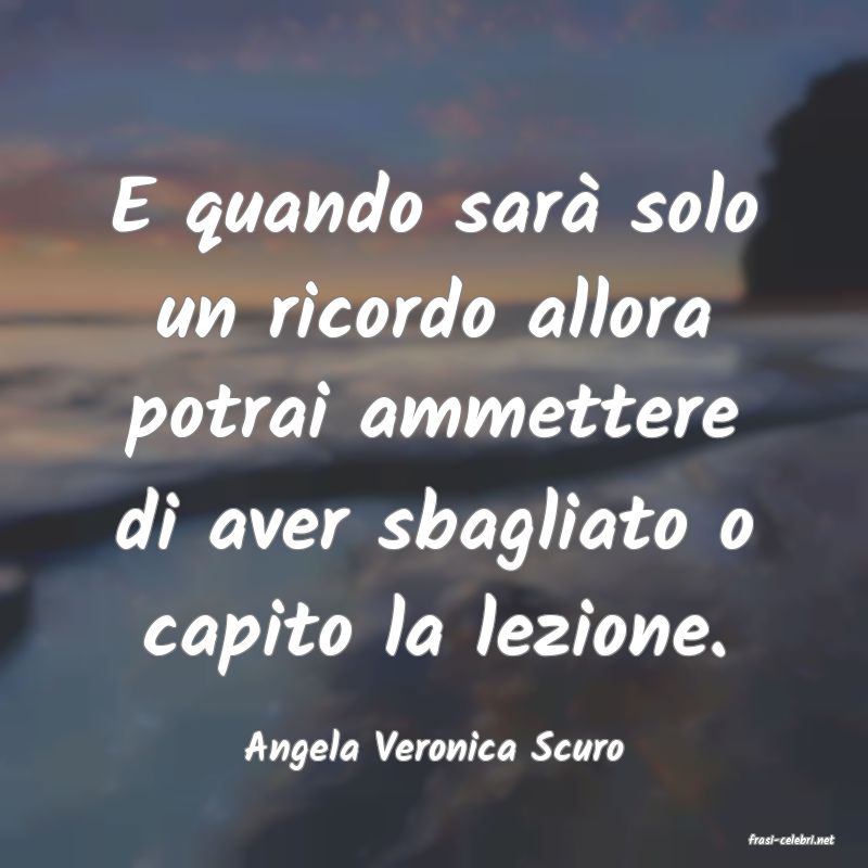 frasi di  Angela Veronica Scuro
