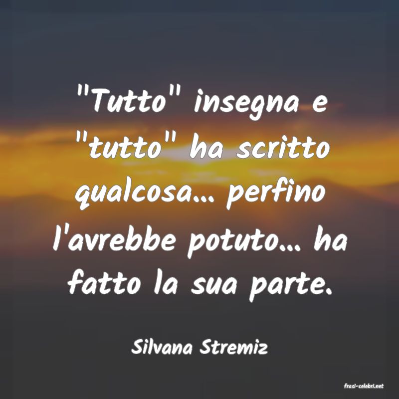 frasi di  Silvana Stremiz
