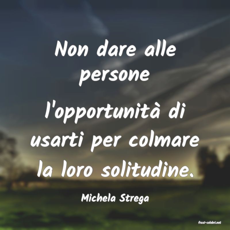 frasi di  Michela Strega
