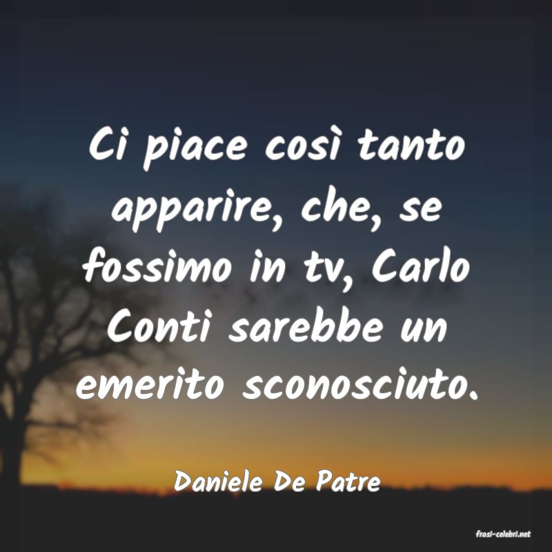 frasi di  Daniele De Patre
