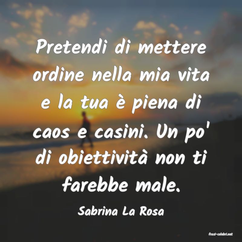 frasi di  Sabrina La Rosa
