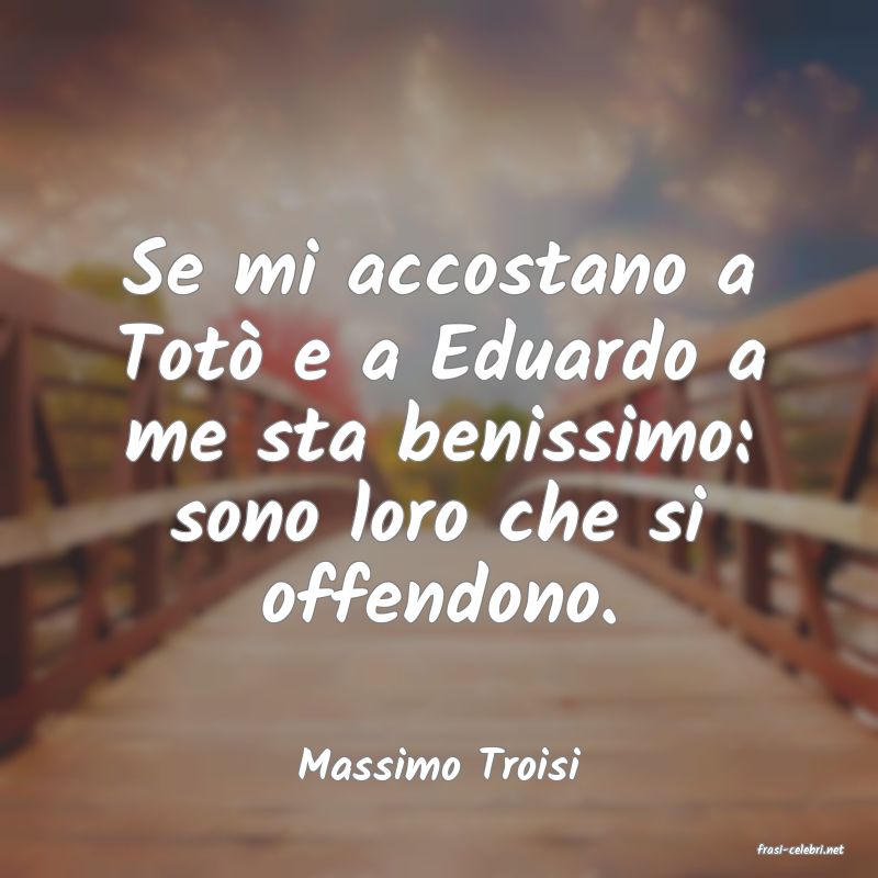 frasi di  Massimo Troisi
