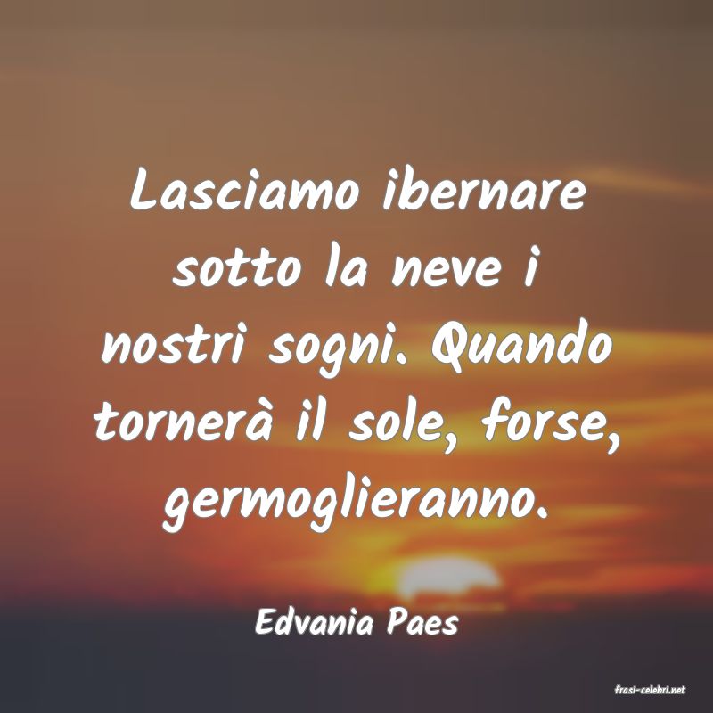 frasi di  Edvania Paes
