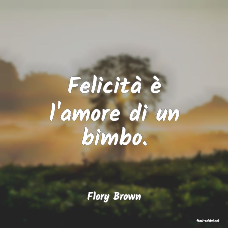 frasi di  Flory Brown

