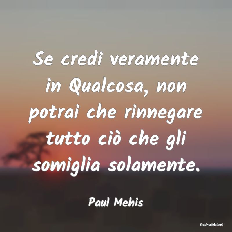 frasi di  Paul Mehis
