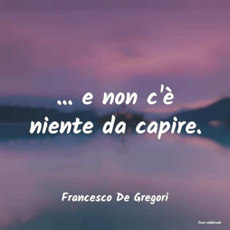 frasi di  Francesco De Gregori
