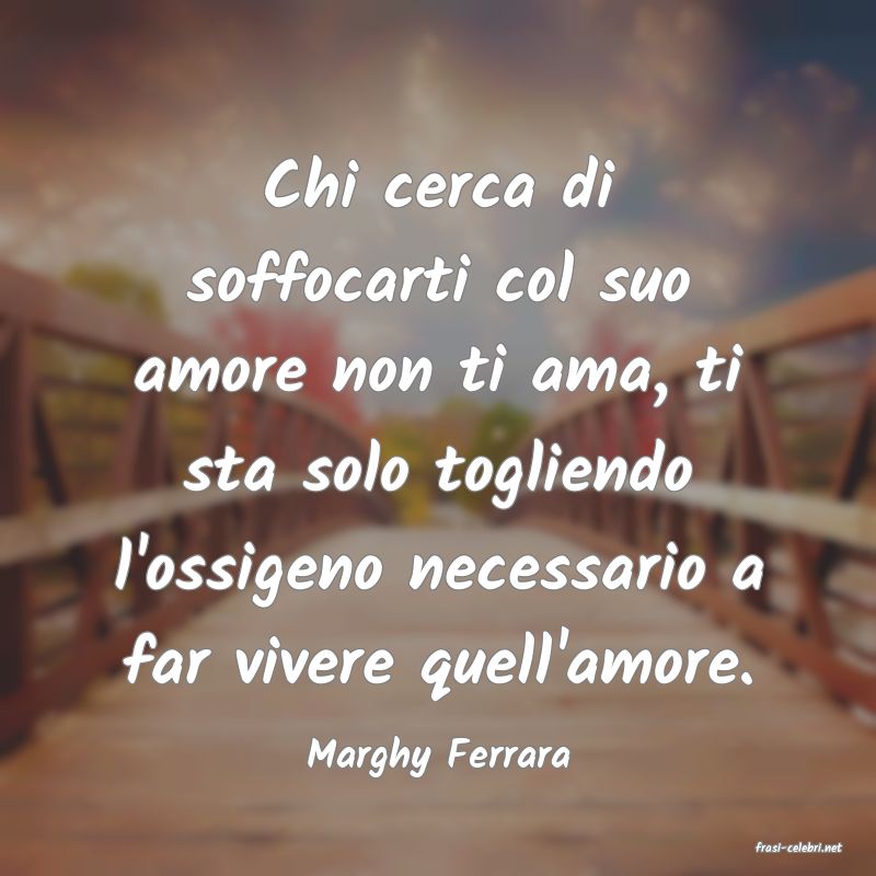 frasi di  Marghy Ferrara
