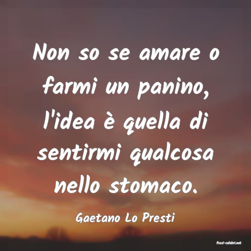 frasi di  Gaetano Lo Presti
