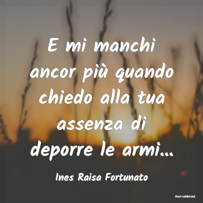 frasi di  Ines Raisa Fortunato
