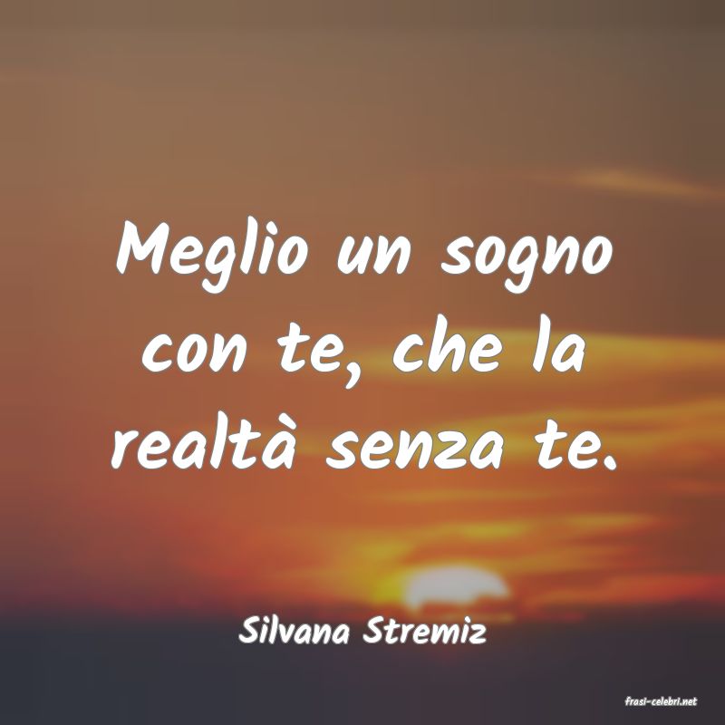frasi di  Silvana Stremiz
