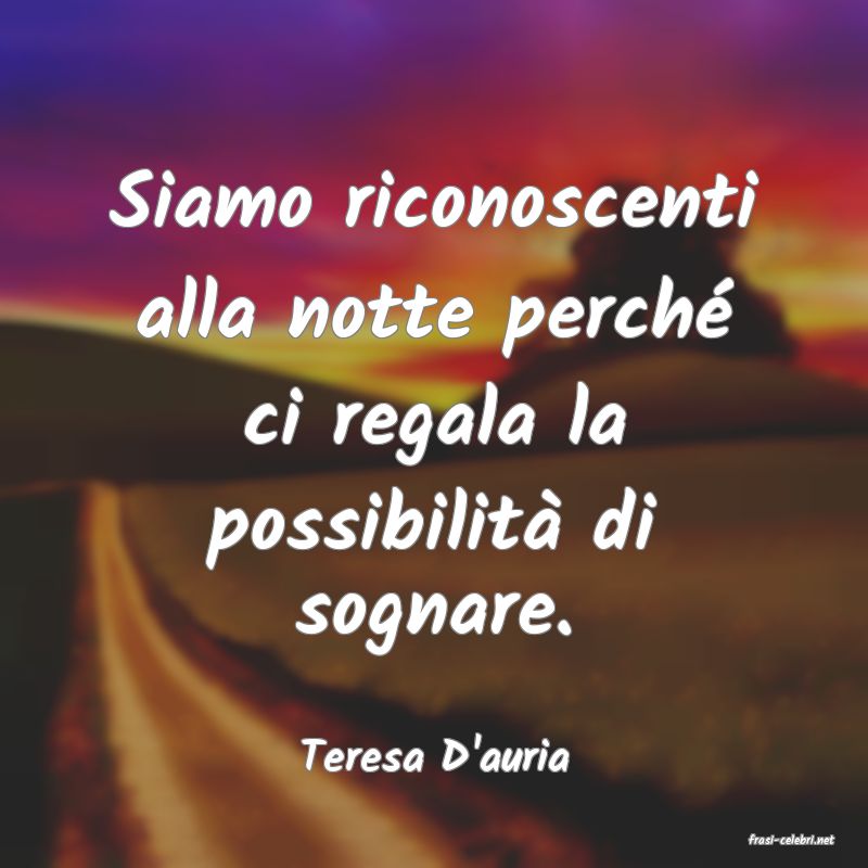 frasi di  Teresa D'auria
