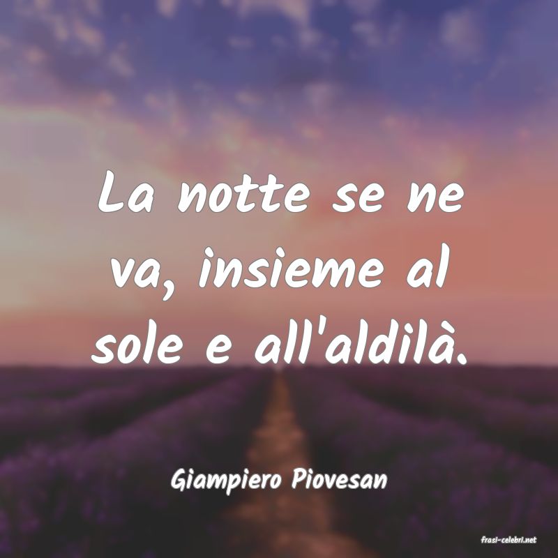 frasi di  Giampiero Piovesan
